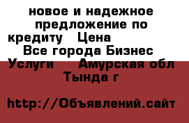 новое и надежное предложение по кредиту › Цена ­ 1 000 000 - Все города Бизнес » Услуги   . Амурская обл.,Тында г.